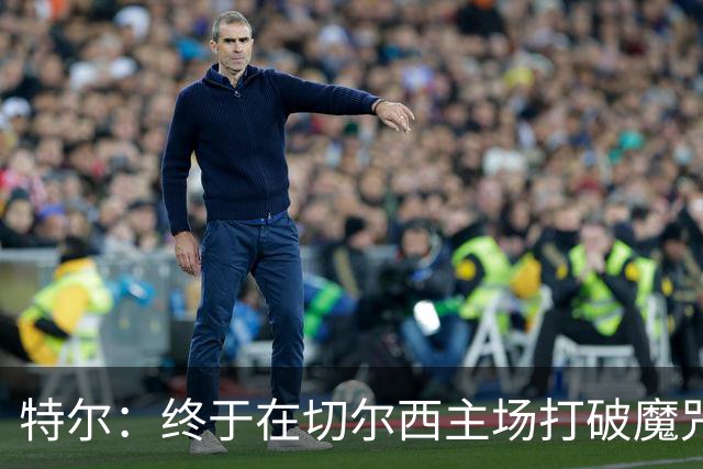 特尔：终于在切尔西主场打破魔咒，这球太有意义了！